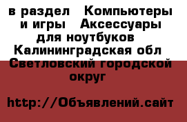  в раздел : Компьютеры и игры » Аксессуары для ноутбуков . Калининградская обл.,Светловский городской округ 